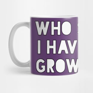 Who says I have to grow up Mug